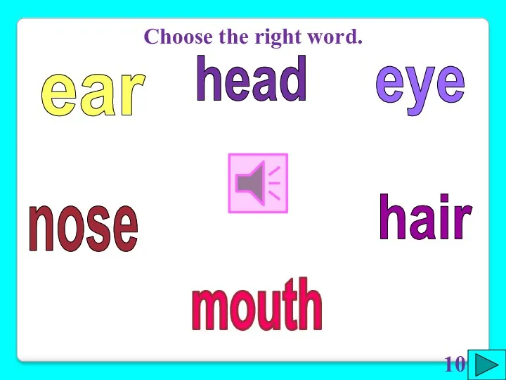 eye hair ear nose mouth Choose the right word. head 10