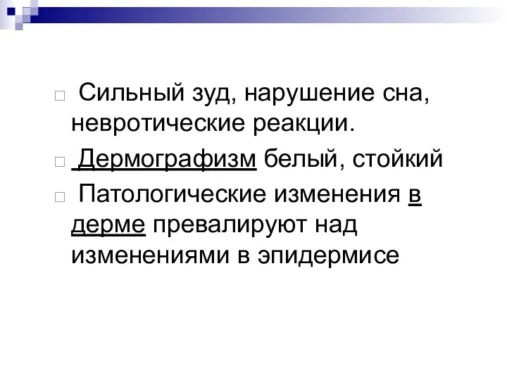 Сильный зуд, нарушение сна, невротические реакции. Дермографизм белый, стойкий Патологические