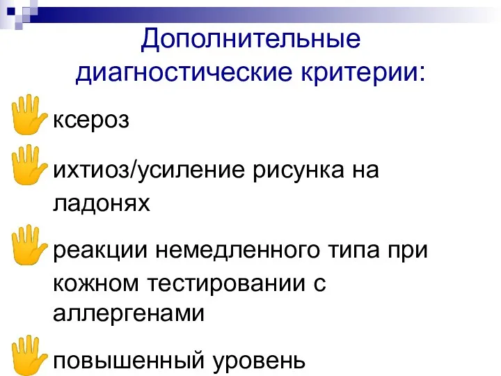 Дополнительные диагностические критерии: ксероз ихтиоз/усиление рисунка на ладонях реакции немедленного