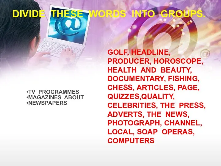 DIVIDE THESE WORDS INTO GROUPS. GOLF, HEADLINE, PRODUCER, HOROSCOPE, HEALTH