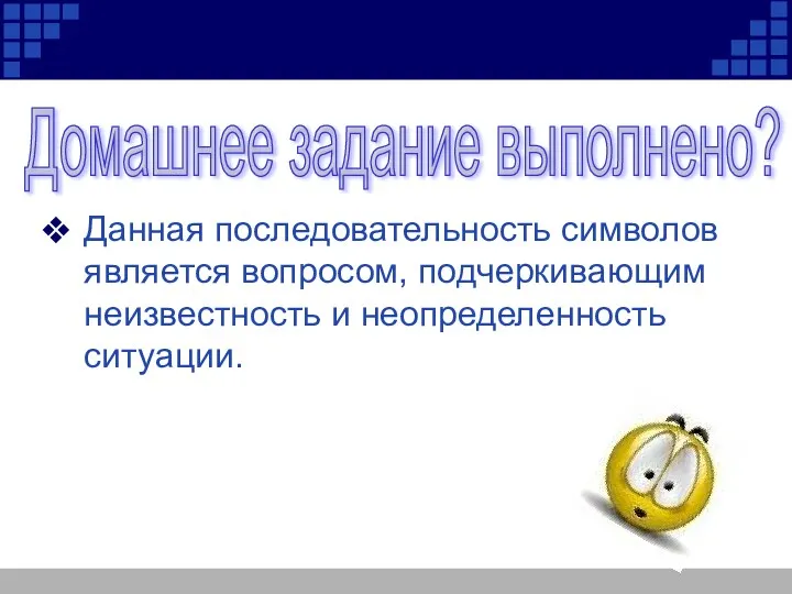 Данная последовательность символов является вопросом, подчеркивающим неизвестность и неопределенность ситуации. Домашнее задание выполнено?