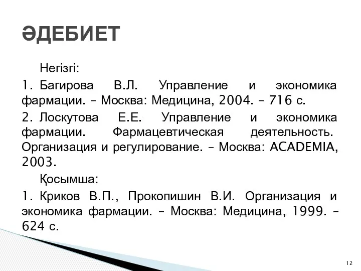 Негізгі: 1. Багирова В.Л. Управление и экономика фармации. – Москва: Медицина, 2004. –