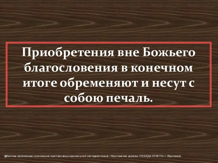 Приобретения вне Божьего благословения в конечном итоге обременяют и несут с собою печаль.