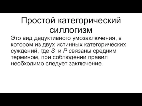 Простой категорический силлогизм Это вид дедуктивного умозаключения, в котором из