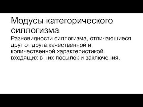 Модусы категорического силлогизма Разновидности силлогизма, отличающиеся друг от друга качественной