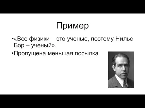 Пример «Все физики – это ученые, поэтому Нильс Бор – ученый». Пропущена меньшая посылка