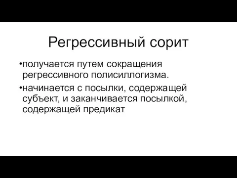 Регрессивный сорит получается путем сокращения регрессивного полисиллогизма. начинается с посылки,