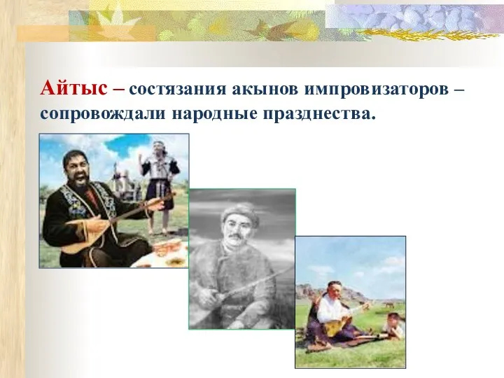 Айтыс – состязания акынов импровизаторов – сопровождали народные празднества.