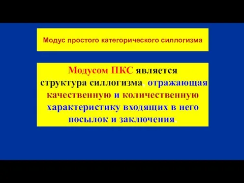 Модус простого категорического силлогизма Модусом ПКС является структура силлогизма, отражающая