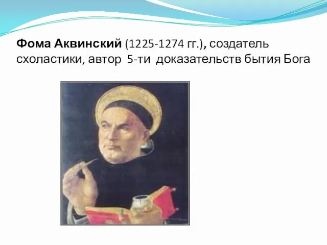 Фома Аквинский (1225-1274 гг.), создатель схоластики, автор 5-ти доказательств бытия Бога