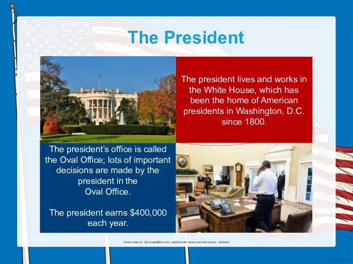 The president’s office is called the Oval Office; lots of