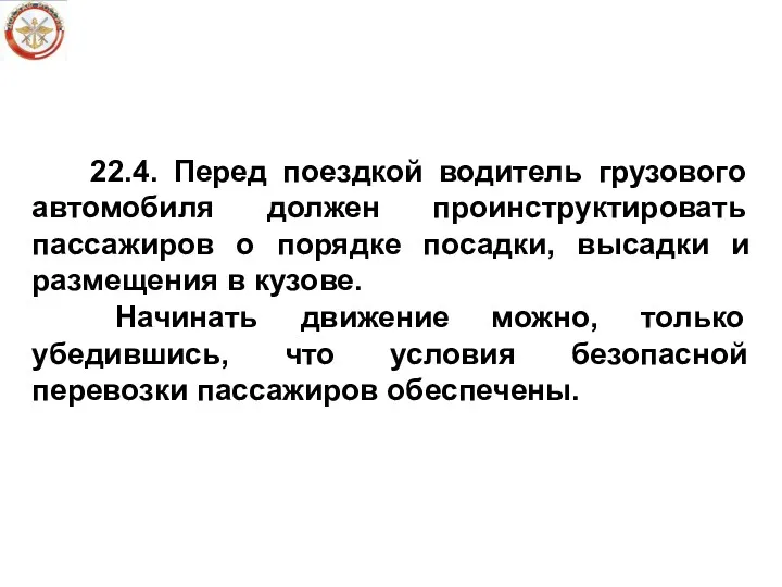 22.4. Перед поездкой водитель грузового автомобиля должен проинструктировать пассажиров о