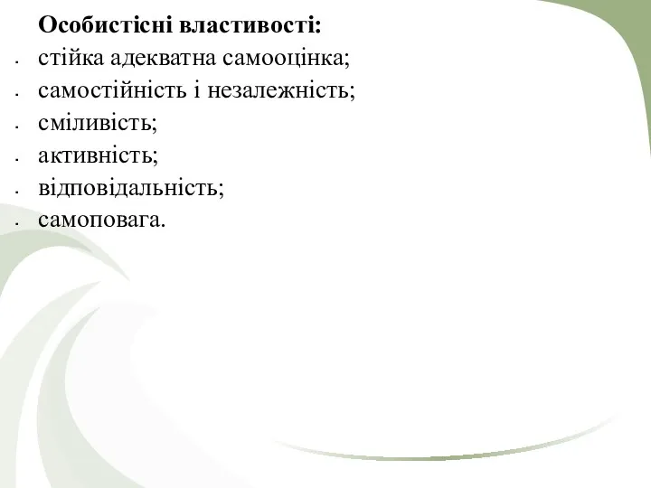 Особистісні властивості: стійка адекватна самооцінка; самостійність і незалежність; сміливість; активність; відповідальність; самоповага.