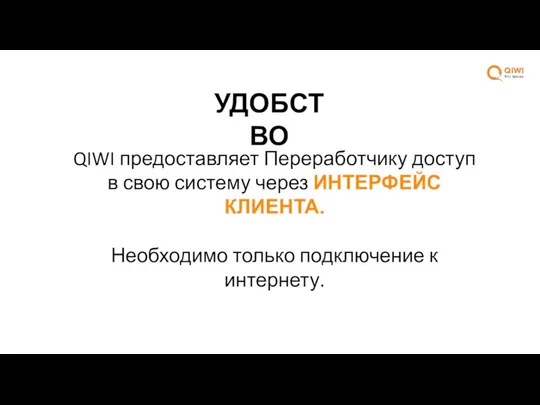 QIWI предоставляет Переработчику доступ в свою систему через ИНТЕРФЕЙС КЛИЕНТА. Необходимо только подключение к интернету. УДОБСТВО