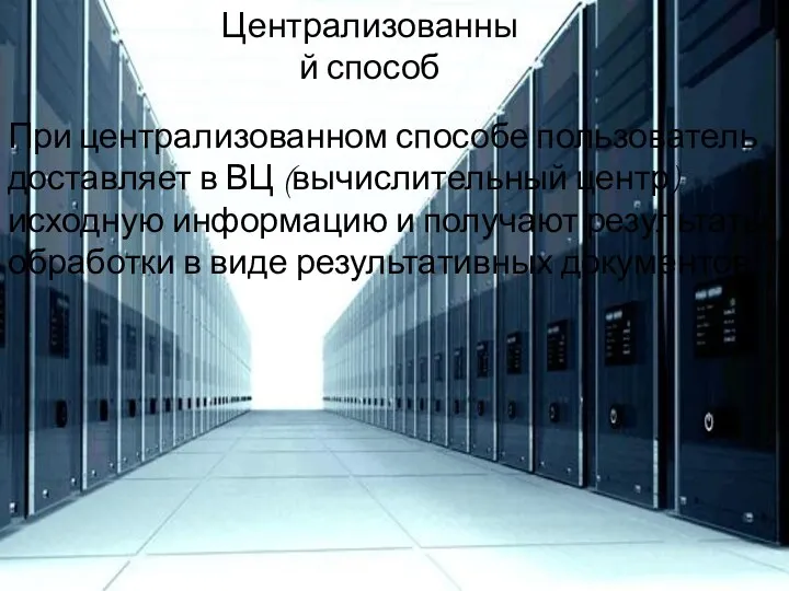 Централизованный способ При централизованном способе пользователь доставляет в ВЦ (вычислительный