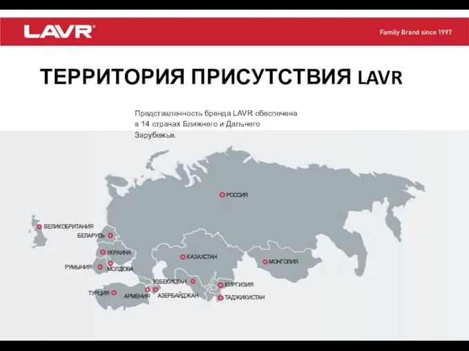 Представленность бренда LAVR обеспечена в 14 странах Ближнего и Дальнего Зарубежья. ТЕРРИТОРИЯ ПРИСУТСТВИЯ LAVR