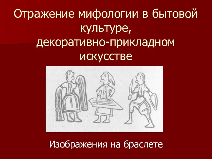 Отражение мифологии в бытовой культуре, декоративно-прикладном искусстве Изображения на браслете