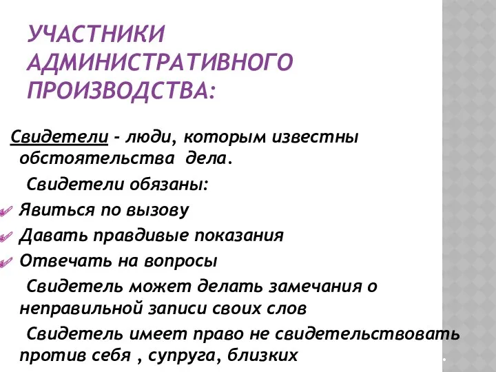 УЧАСТНИКИ АДМИНИСТРАТИВНОГО ПРОИЗВОДСТВА: Свидетели - люди, которым известны обстоятельства дела.