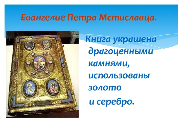 Книга украшена драгоценными камнями, использованы золото и серебро. Евангелие Петра Мстиславца.