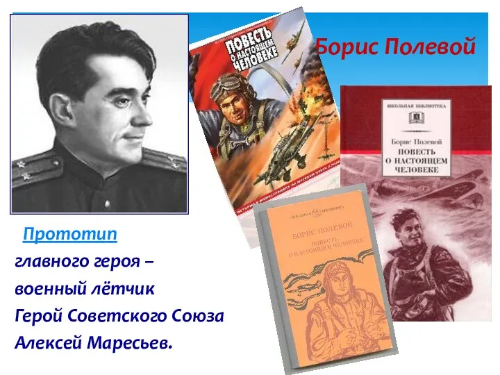 Прототип главного героя – военный лётчик Герой Советского Союза Алексей Маресьев. Борис Полевой