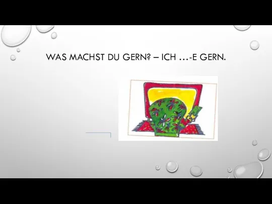 WAS MACHST DU GERN? – ICH …-E GERN.