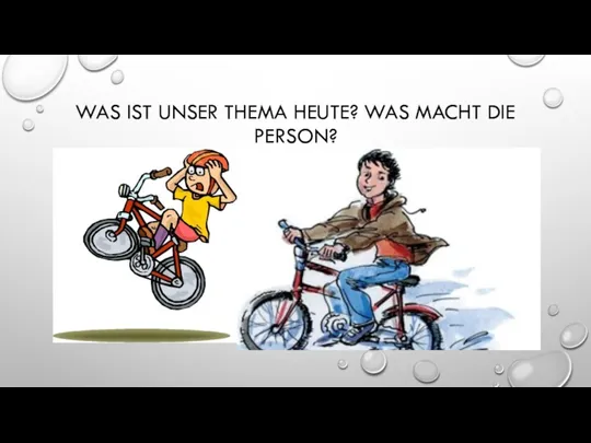 WAS IST UNSER THEMA HEUTE? WAS MACHT DIE PERSON?