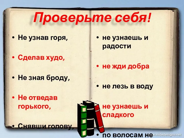 Проверьте себя! Не узнав горя, Сделав худо, Не зная броду,