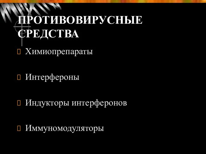 ПРОТИВОВИРУСНЫЕ СРЕДСТВА Химиопрепараты Интерфероны Индукторы интерферонов Иммуномодуляторы