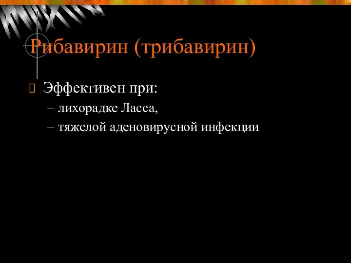 Рибавирин (трибавирин) Эффективен при: лихорадке Ласса, тяжелой аденовирусной инфекции