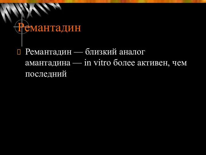 Ремантадин Ремантадин — близкий аналог амантадина — in vitro более активен, чем последний