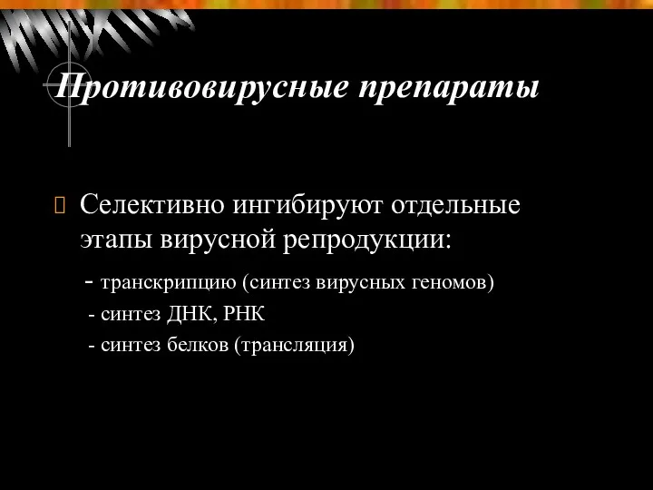 Противовирусные препараты Селективно ингибируют отдельные этапы вирусной репродукции: - транскрипцию