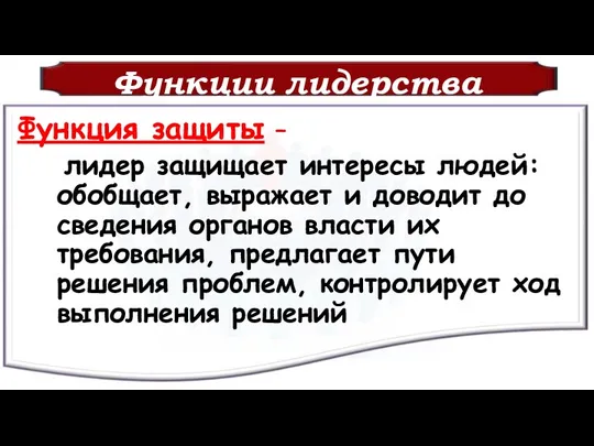 Функции лидерства Функция защиты – лидер защищает интересы людей: обобщает,