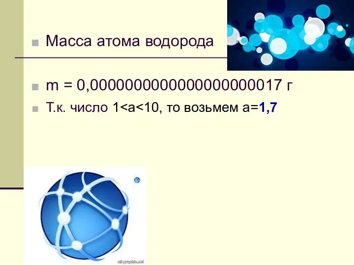 Масса атома водорода m = 0,0000000000000000000017 г Т.к. число 1