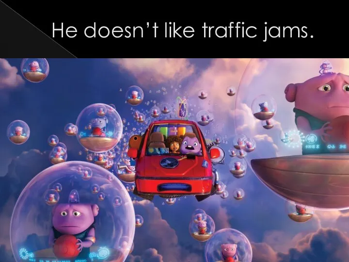 He doesn’t like traffic jams.