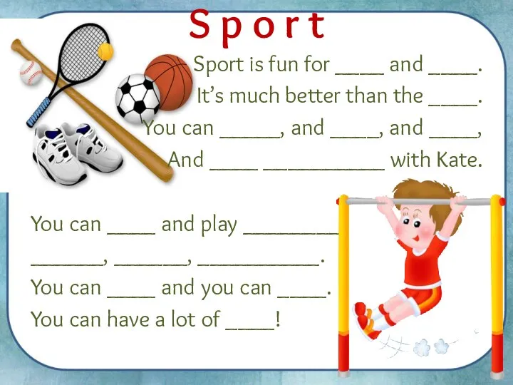 Sport is fun for ____ and ____. It’s much better