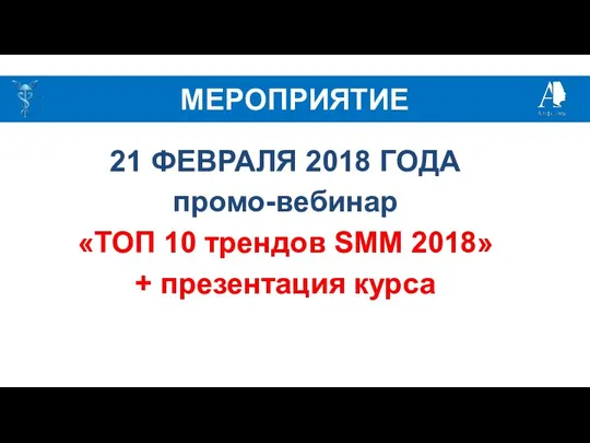 МЕРОПРИЯТИЕ 21 ФЕВРАЛЯ 2018 ГОДА промо-вебинар «ТОП 10 трендов SMM 2018» + презентация курса