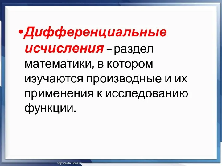 Дифференциальные исчисления – раздел математики, в котором изучаются производные и их применения к исследованию функции.