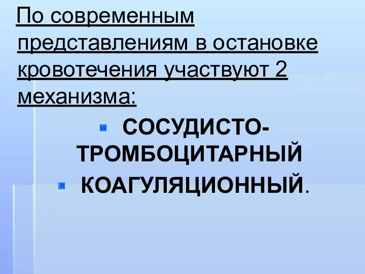 По современным представлениям в остановке кровотечения участвуют 2 механизма: СОСУДИСТО-ТРОМБОЦИТАРНЫЙ КОАГУЛЯЦИОННЫЙ.