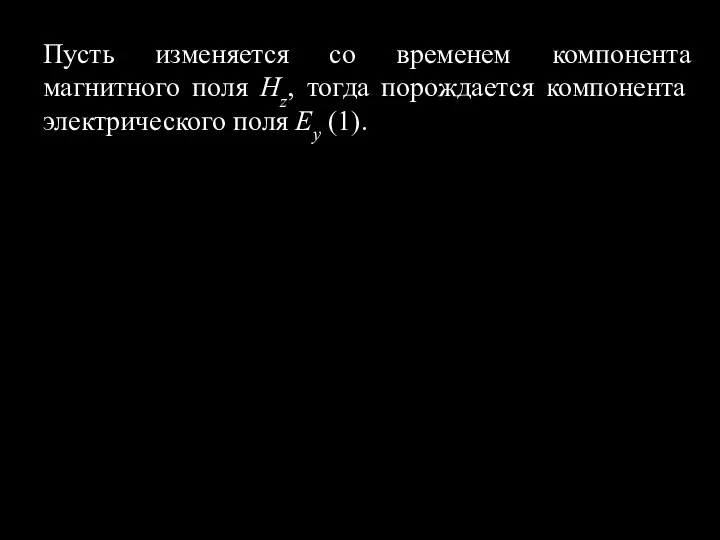 Пусть изменяется со временем компонента магнитного поля Hz, тогда порождается компонента электрического поля Ey (1).