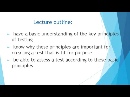 Lecture outline: have a basic understanding of the key principles of testing know