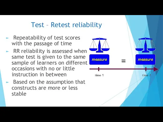 Test – Retest reliability Repeatability of test scores with the passage of time