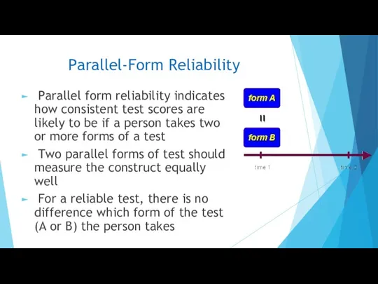 Parallel-Form Reliability Parallel form reliability indicates how consistent test scores are likely to
