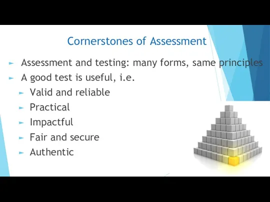 Cornerstones of Assessment Assessment and testing: many forms, same principles A good test