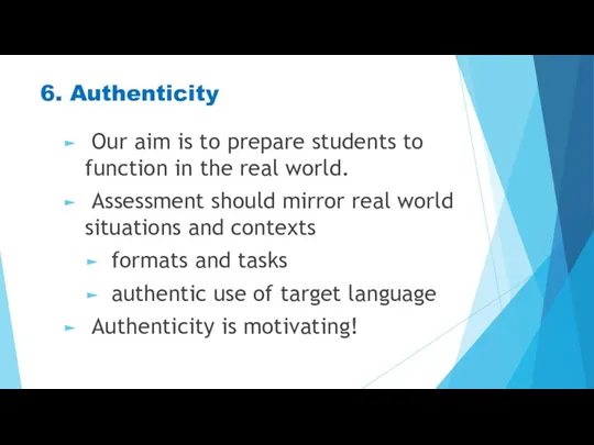 6. Authenticity Our aim is to prepare students to function