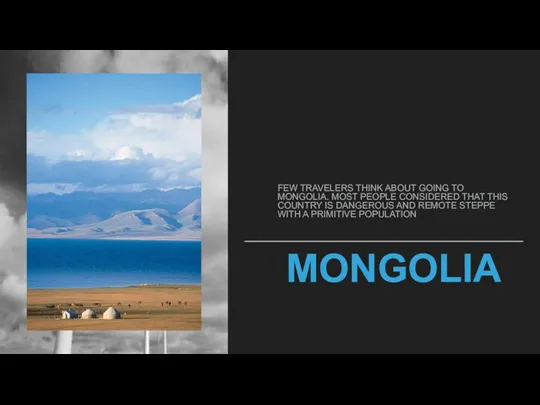 MONGOLIA FEW TRAVELERS THINK ABOUT GOING TO MONGOLIA. MOST PEOPLE CONSIDERED THAT THIS