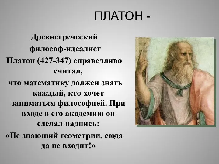 ПЛАТОН - Древнегреческий философ-идеалист Платон (427-347) справедливо считал, что математику