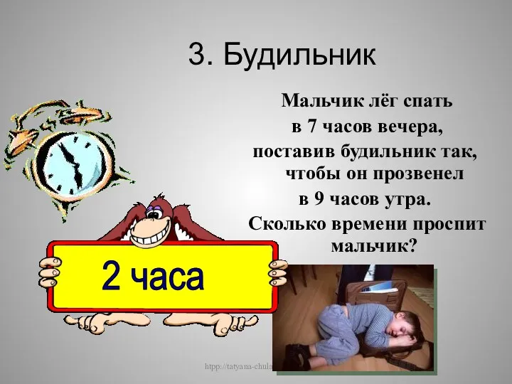 htpp://tatyana-chulan.ucoz.ru/ 3. Будильник Мальчик лёг спать в 7 часов вечера,