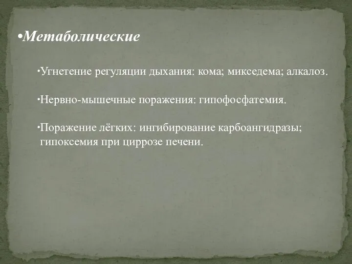 Метаболические Угнетение регуляции дыхания: кома; микседема; алкалоз. Нервно-мышечные поражения: гипофосфатемия.