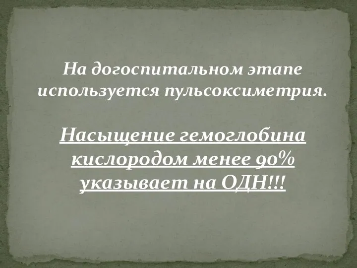 На догоспитальном этапе используется пульсоксиметрия. Насыщение гемоглобина кислородом менее 90% указывает на ОДН!!!