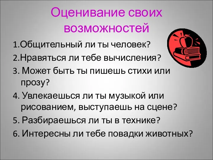 Оценивание своих возможностей 1.Общительный ли ты человек? 2.Нравяться ли тебе вычисления? 3. Может